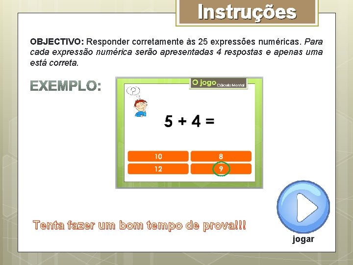 Instruções OBJECTIVO: Responder corretamente às 25 expressões numéricas. Para cada expressão numérica serão apresentadas