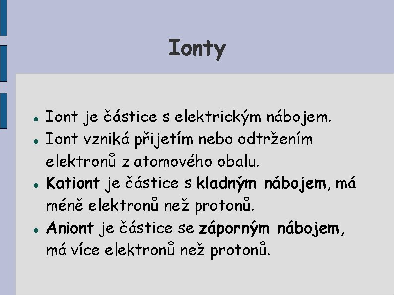 Ionty Iont je částice s elektrickým nábojem. Iont vzniká přijetím nebo odtržením elektronů z