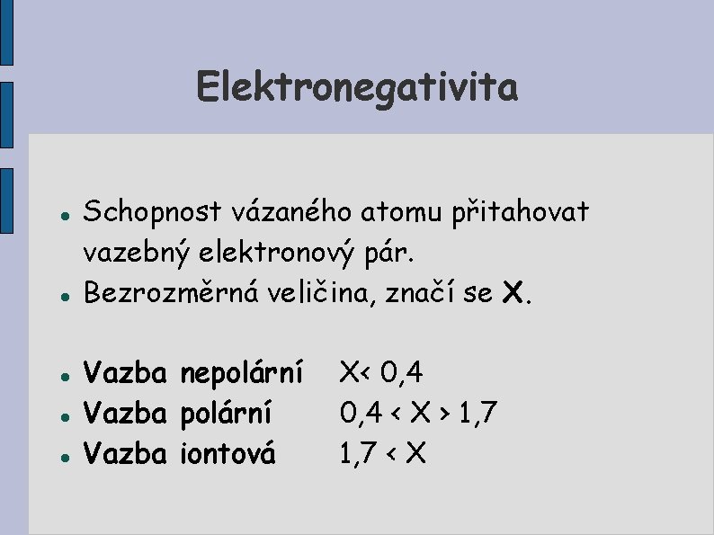 Elektronegativita Schopnost vázaného atomu přitahovat vazebný elektronový pár. Bezrozměrná veličina, značí se X. Vazba