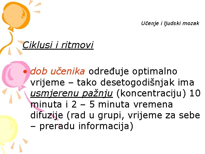 Učenje i ljudski mozak Ciklusi i ritmovi • dob učenika određuje optimalno vrijeme –