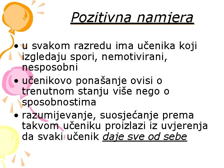 Pozitivna namjera • u svakom razredu ima učenika koji izgledaju spori, nemotivirani, nesposobni •