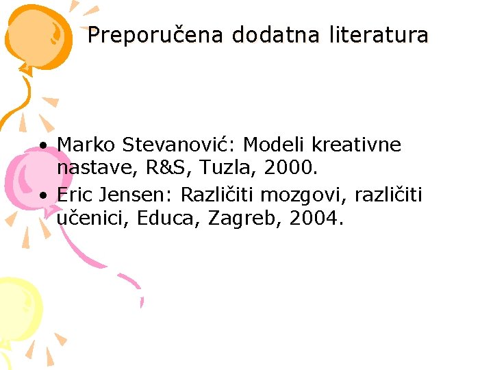 Preporučena dodatna literatura • Marko Stevanović: Modeli kreativne nastave, R&S, Tuzla, 2000. • Eric
