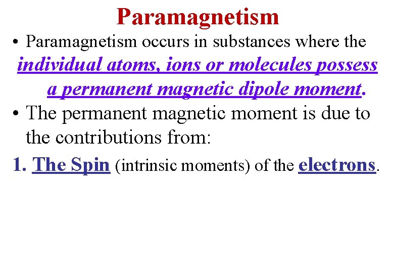 Paramagnetism • Paramagnetism occurs in substances where the individual atoms, ions or molecules possess