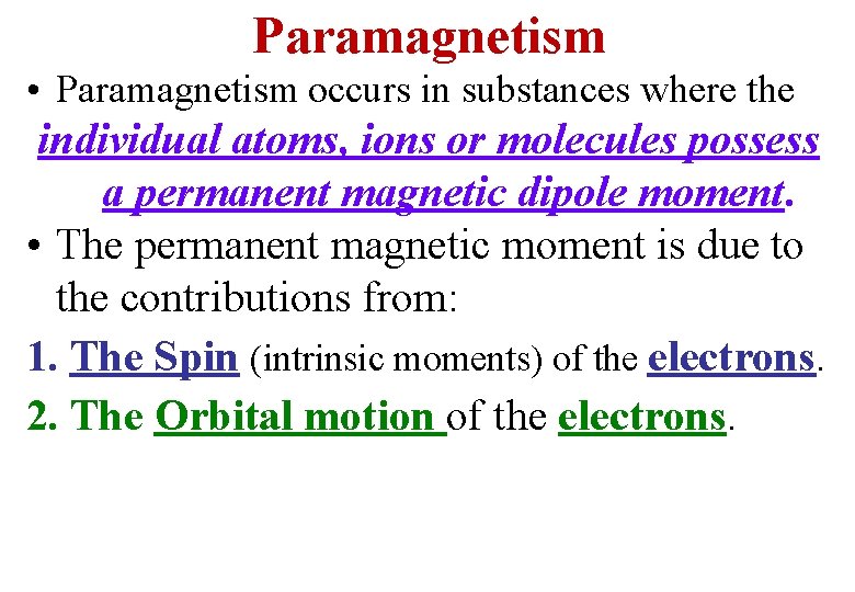 Paramagnetism • Paramagnetism occurs in substances where the individual atoms, ions or molecules possess