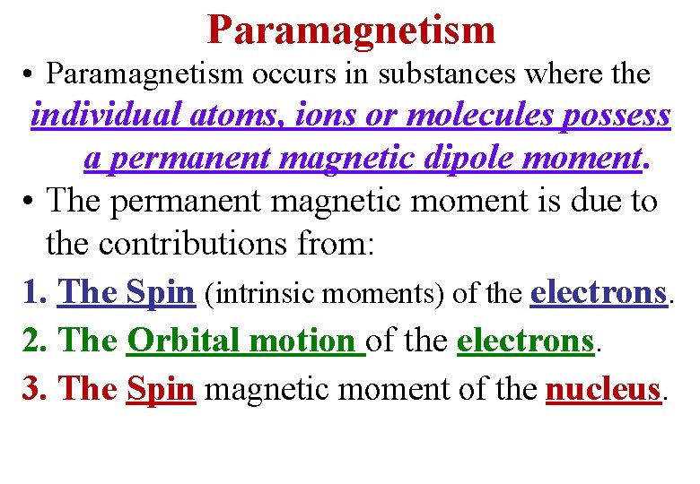 Paramagnetism • Paramagnetism occurs in substances where the individual atoms, ions or molecules possess