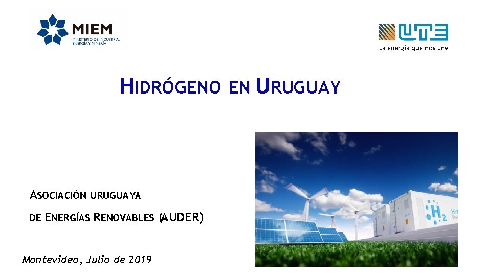 HIDRÓGENO EN URUGUAY ASOCIACIÓN URUGUAYA DE ENERGÍAS RENOVABLES (AUDER) Montevideo, Julio de 2019 