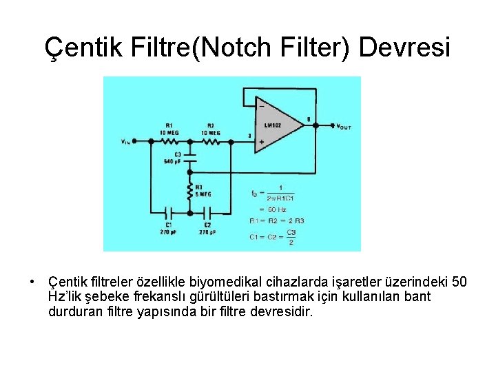 Çentik Filtre(Notch Filter) Devresi • Çentik filtreler özellikle biyomedikal cihazlarda işaretler üzerindeki 50 Hz’lik