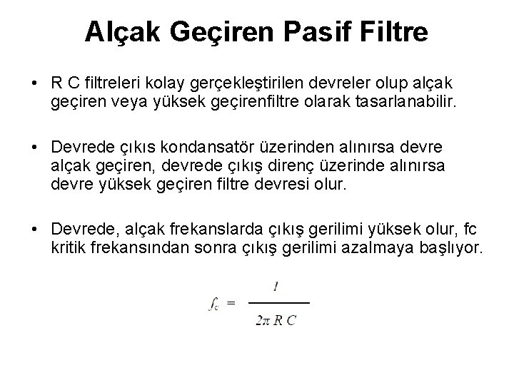 Alçak Geçiren Pasif Filtre • R C filtreleri kolay gerçekleştirilen devreler olup alçak geçiren