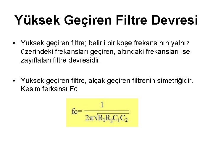 Yüksek Geçiren Filtre Devresi • Yüksek geçiren filtre; belirli bir köşe frekansının yalnız üzerindeki