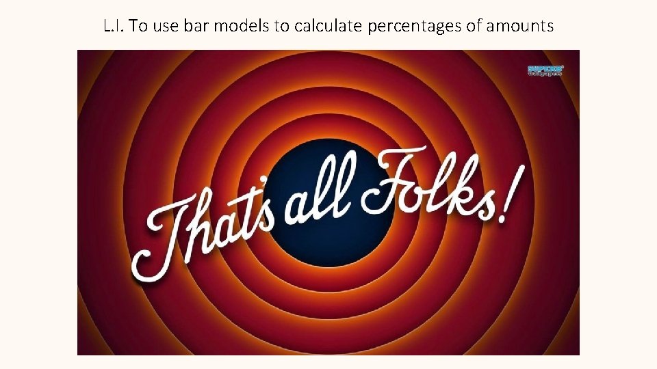 L. I. To use bar models to calculate percentages of amounts 