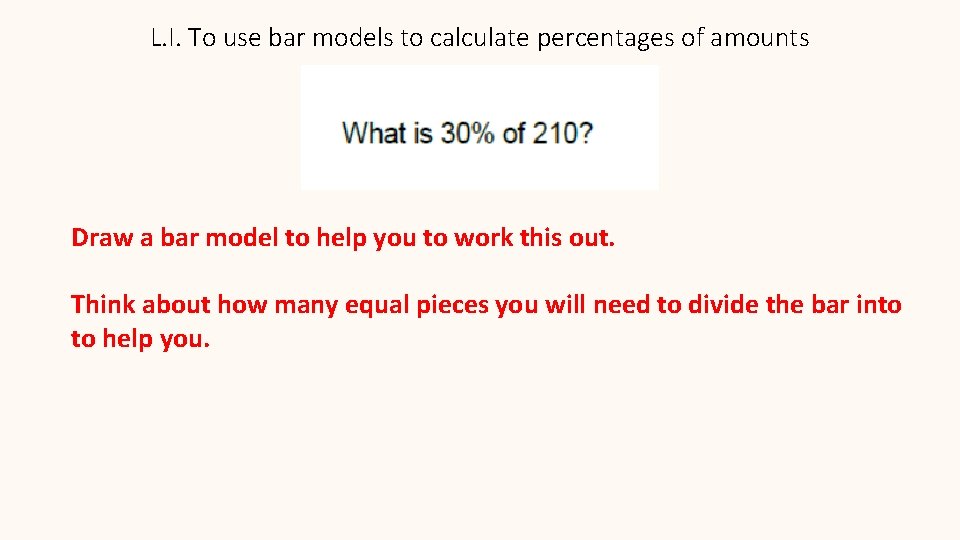 L. I. To use bar models to calculate percentages of amounts Draw a bar