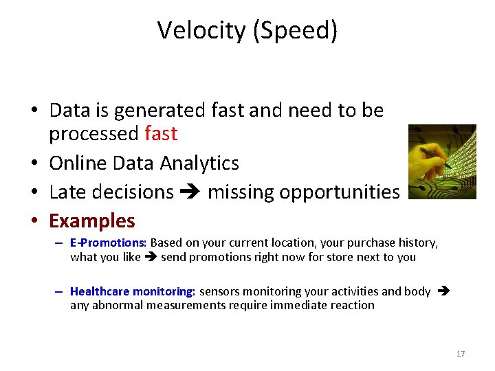 Velocity (Speed) • Data is generated fast and need to be processed fast •