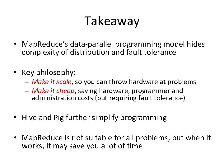 Takeaway • Map. Reduce’s data-parallel programming model hides complexity of distribution and fault tolerance