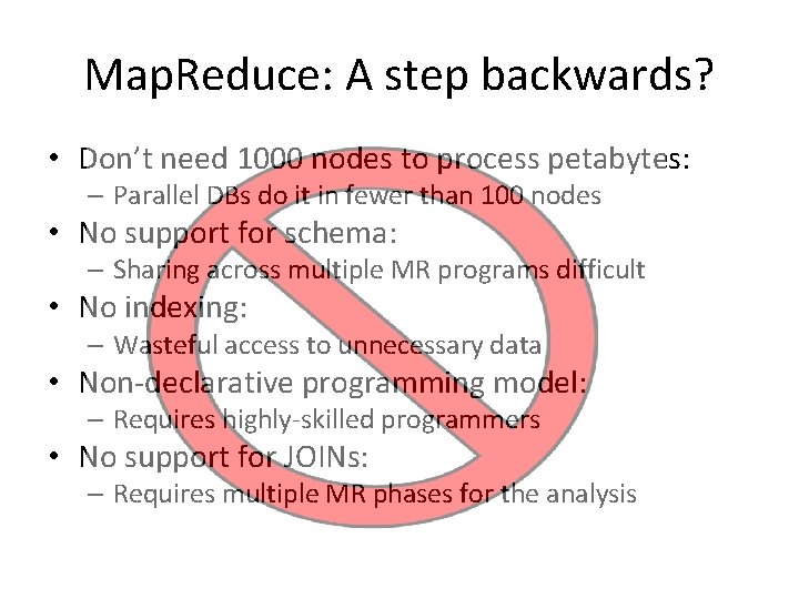 Map. Reduce: A step backwards? • Don’t need 1000 nodes to process petabytes: –
