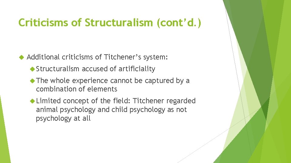 Criticisms of Structuralism (cont’d. ) Additional criticisms of Titchener’s system: Structuralism accused of artificiality
