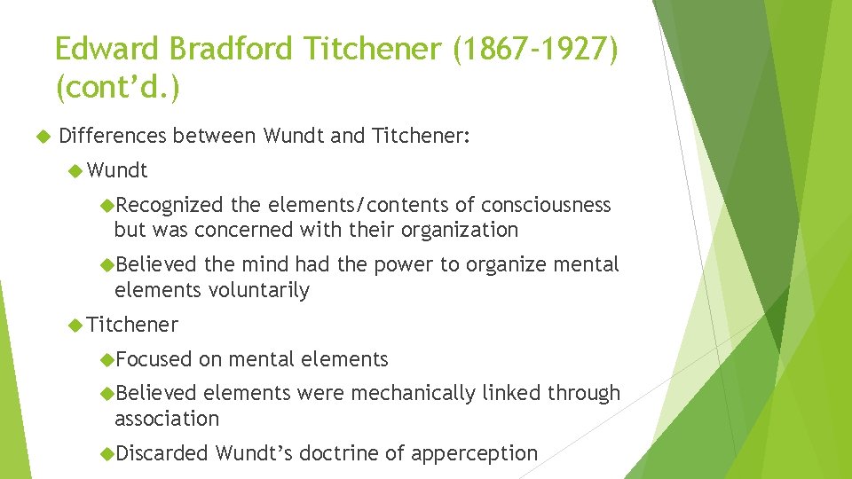 Edward Bradford Titchener (1867 -1927) (cont’d. ) Differences between Wundt and Titchener: Wundt Recognized