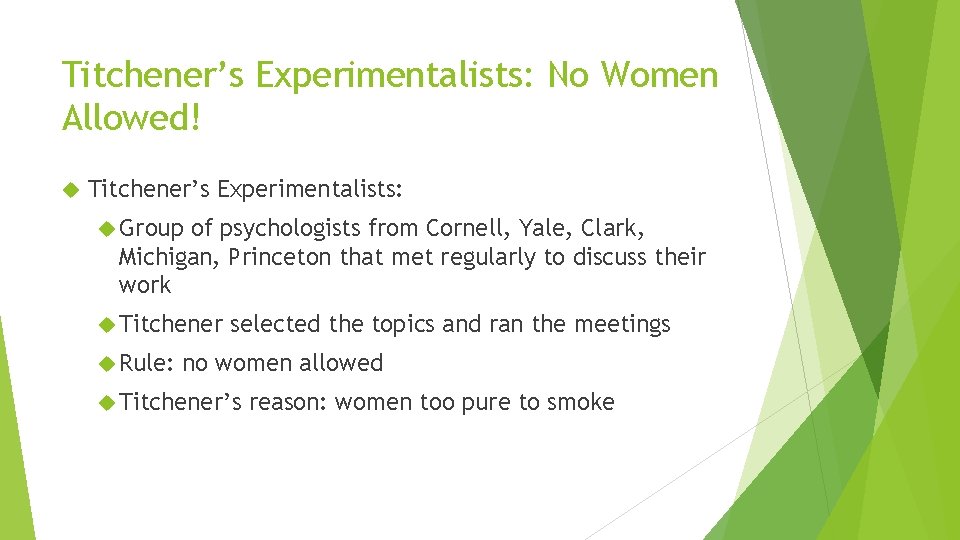 Titchener’s Experimentalists: No Women Allowed! Titchener’s Experimentalists: Group of psychologists from Cornell, Yale, Clark,