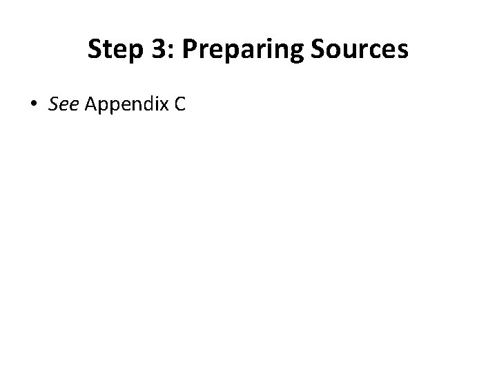 Step 3: Preparing Sources • See Appendix C 