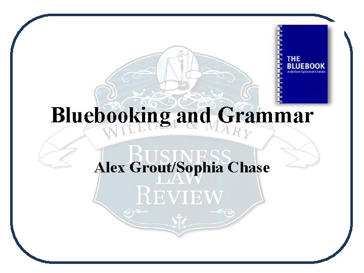 Bluebooking and Grammar Alex Grout/Sophia Chase 