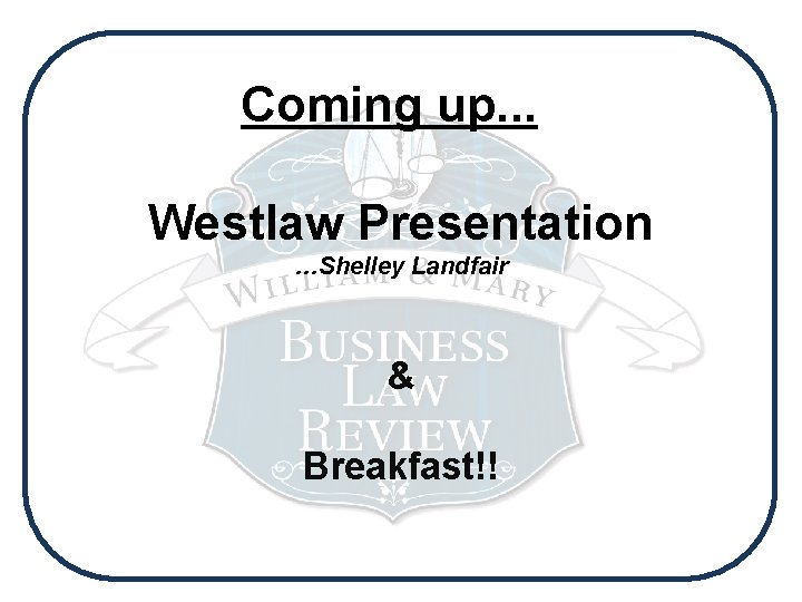 Coming up. . . Westlaw Presentation …Shelley Landfair & Breakfast!! 