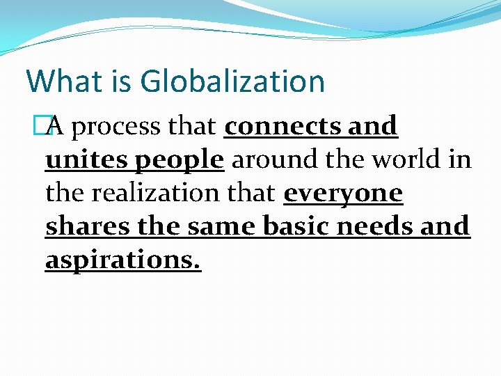 What is Globalization �A process that connects and unites people around the world in