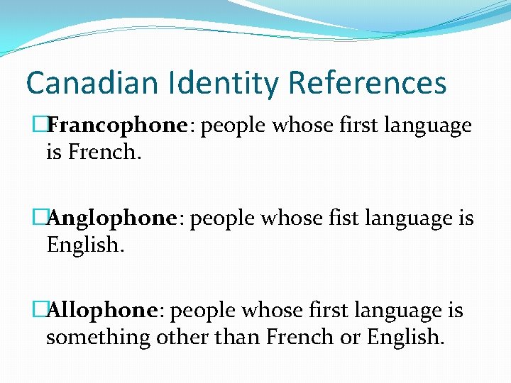 Canadian Identity References �Francophone: people whose first language is French. �Anglophone: people whose fist