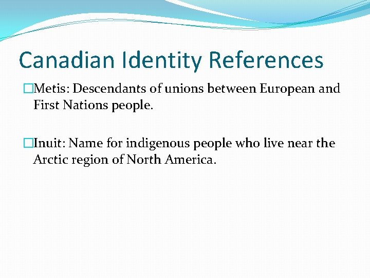 Canadian Identity References �Metis: Descendants of unions between European and First Nations people. �Inuit: