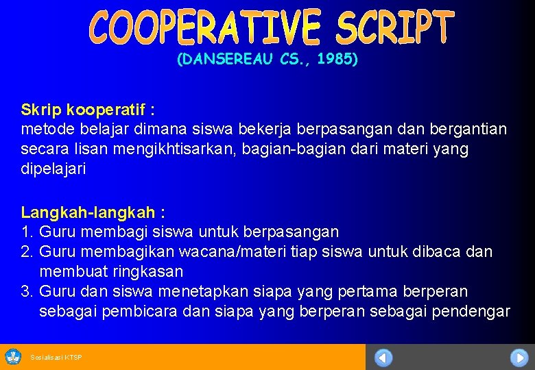 (DANSEREAU CS. , 1985) Skrip kooperatif : metode belajar dimana siswa bekerja berpasangan dan