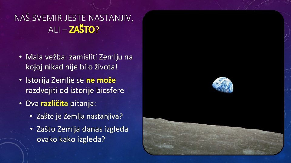 NAŠ SVEMIR JESTE NASTANJIV, ALI – ZAŠTO? • Mala vežba: zamisliti Zemlju na kojoj