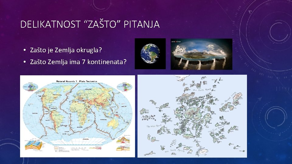 DELIKATNOST “ZAŠTO” PITANJA • Zašto je Zemlja okrugla? • Zašto Zemlja ima 7 kontinenata?