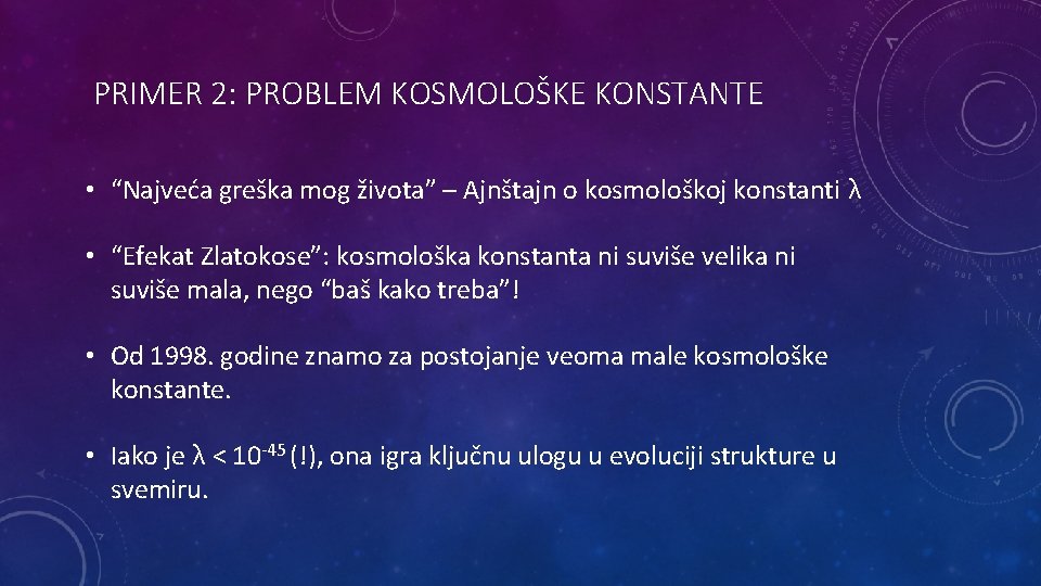 PRIMER 2: PROBLEM KOSMOLOŠKE KONSTANTE • “Najveća greška mog života” – Ajnštajn o kosmološkoj