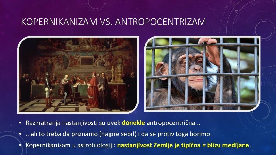 KOPERNIKANIZAM VS. ANTROPOCENTRIZAM • Razmatranja nastanjivosti su uvek donekle antropocentrična. . . • .