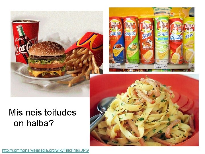 Mis neis toitudes on halba? http: //commons. wikimedia. org/wiki/File: Fries. JPG 