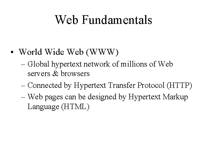 Web Fundamentals • World Wide Web (WWW) – Global hypertext network of millions of