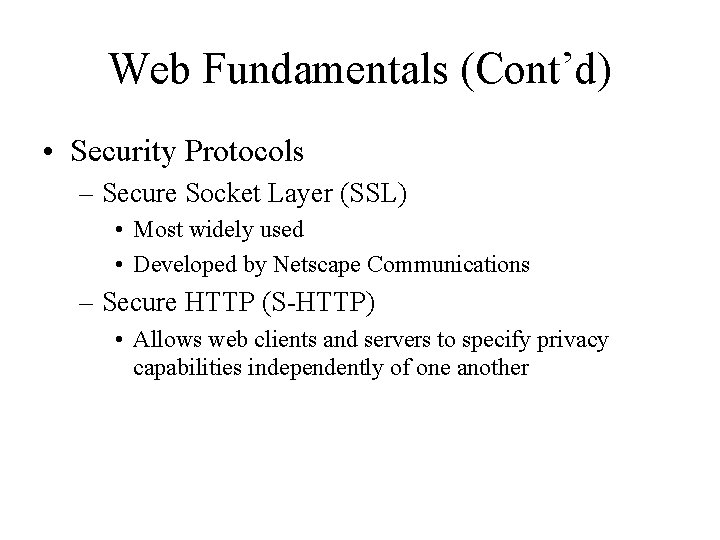 Web Fundamentals (Cont’d) • Security Protocols – Secure Socket Layer (SSL) • Most widely