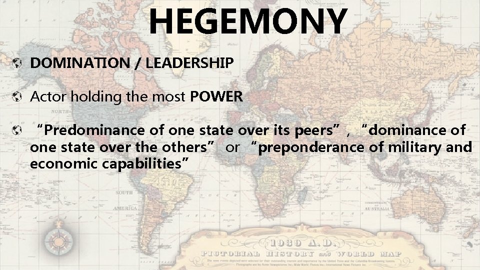 HEGEMONY DOMINATION / LEADERSHIP Actor holding the most POWER “Predominance of one state over