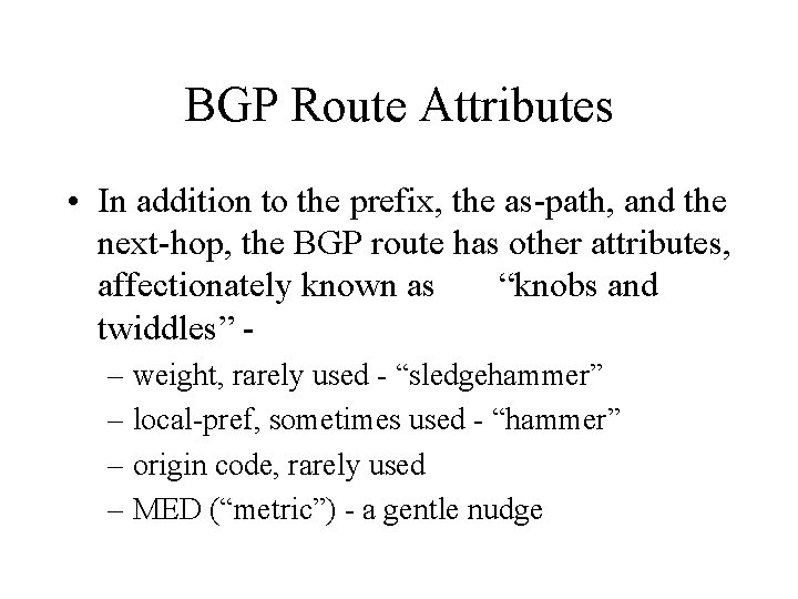 BGP Route Attributes • In addition to the prefix, the as-path, and the next-hop,