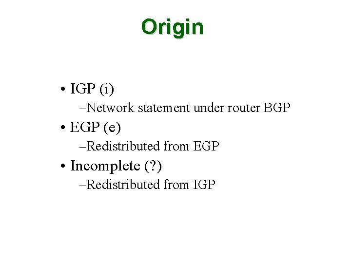 Origin • IGP (i) –Network statement under router BGP • EGP (e) –Redistributed from