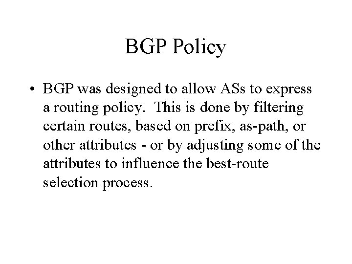 BGP Policy • BGP was designed to allow ASs to express a routing policy.