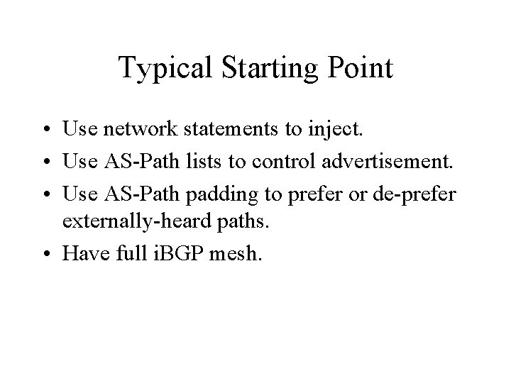 Typical Starting Point • Use network statements to inject. • Use AS-Path lists to