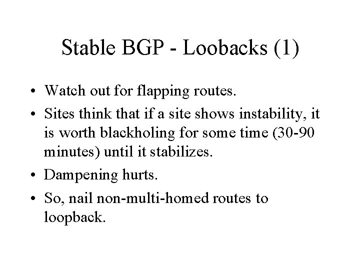 Stable BGP - Loobacks (1) • Watch out for flapping routes. • Sites think