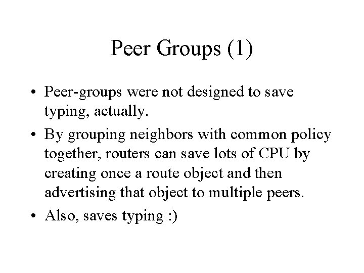 Peer Groups (1) • Peer-groups were not designed to save typing, actually. • By