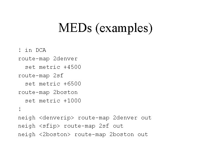 MEDs (examples) ! in DCA route-map 2 denver set metric +4500 route-map 2 sf