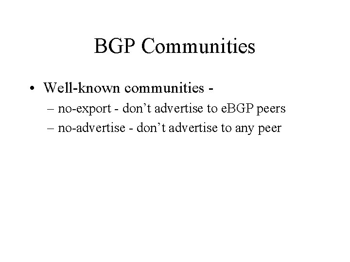 BGP Communities • Well-known communities – no-export - don’t advertise to e. BGP peers