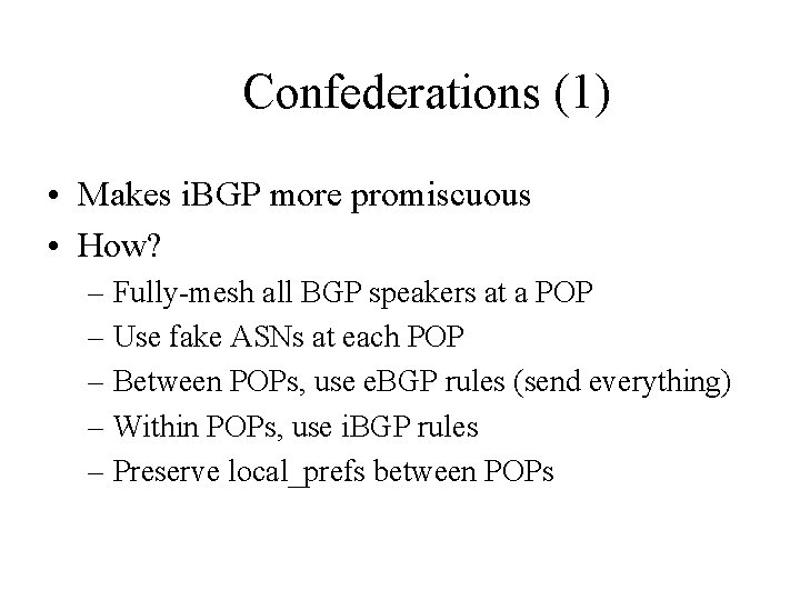 Confederations (1) • Makes i. BGP more promiscuous • How? – Fully-mesh all BGP