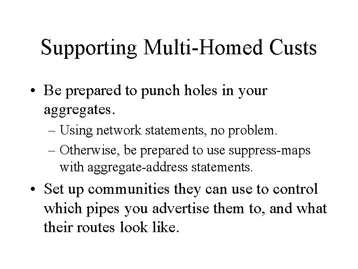 Supporting Multi-Homed Custs • Be prepared to punch holes in your aggregates. – Using