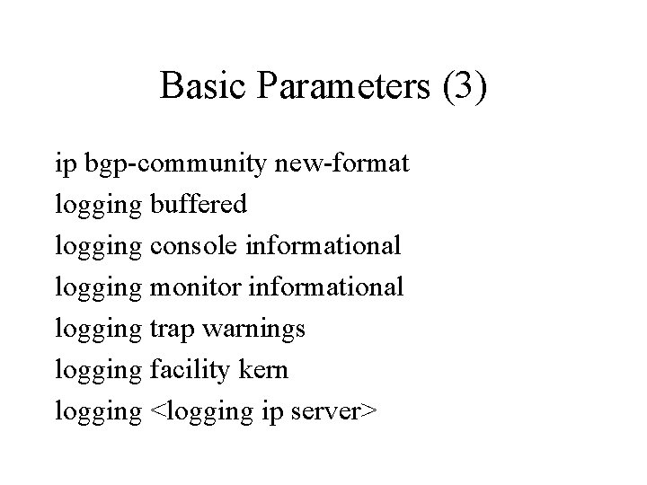 Basic Parameters (3) ip bgp-community new-format logging buffered logging console informational logging monitor informational