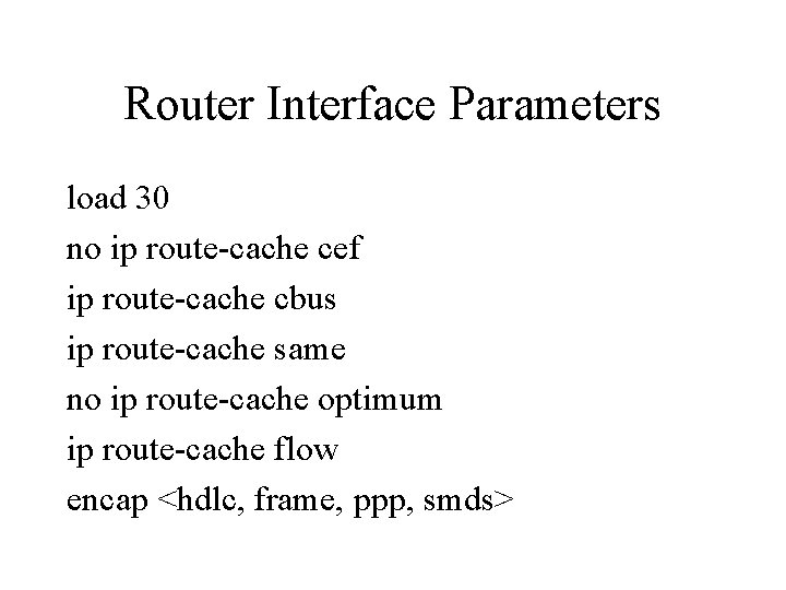 Router Interface Parameters load 30 no ip route-cache cef ip route-cache cbus ip route-cache