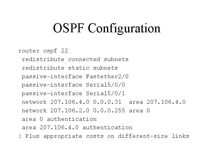 OSPF Configuration router ospf 22 redistribute connected subnets redistribute static subnets passive-interface Fastether 2/0