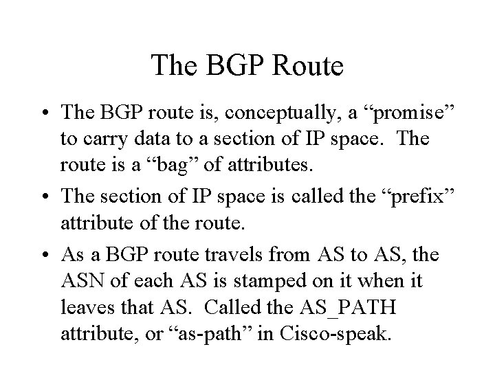 The BGP Route • The BGP route is, conceptually, a “promise” to carry data